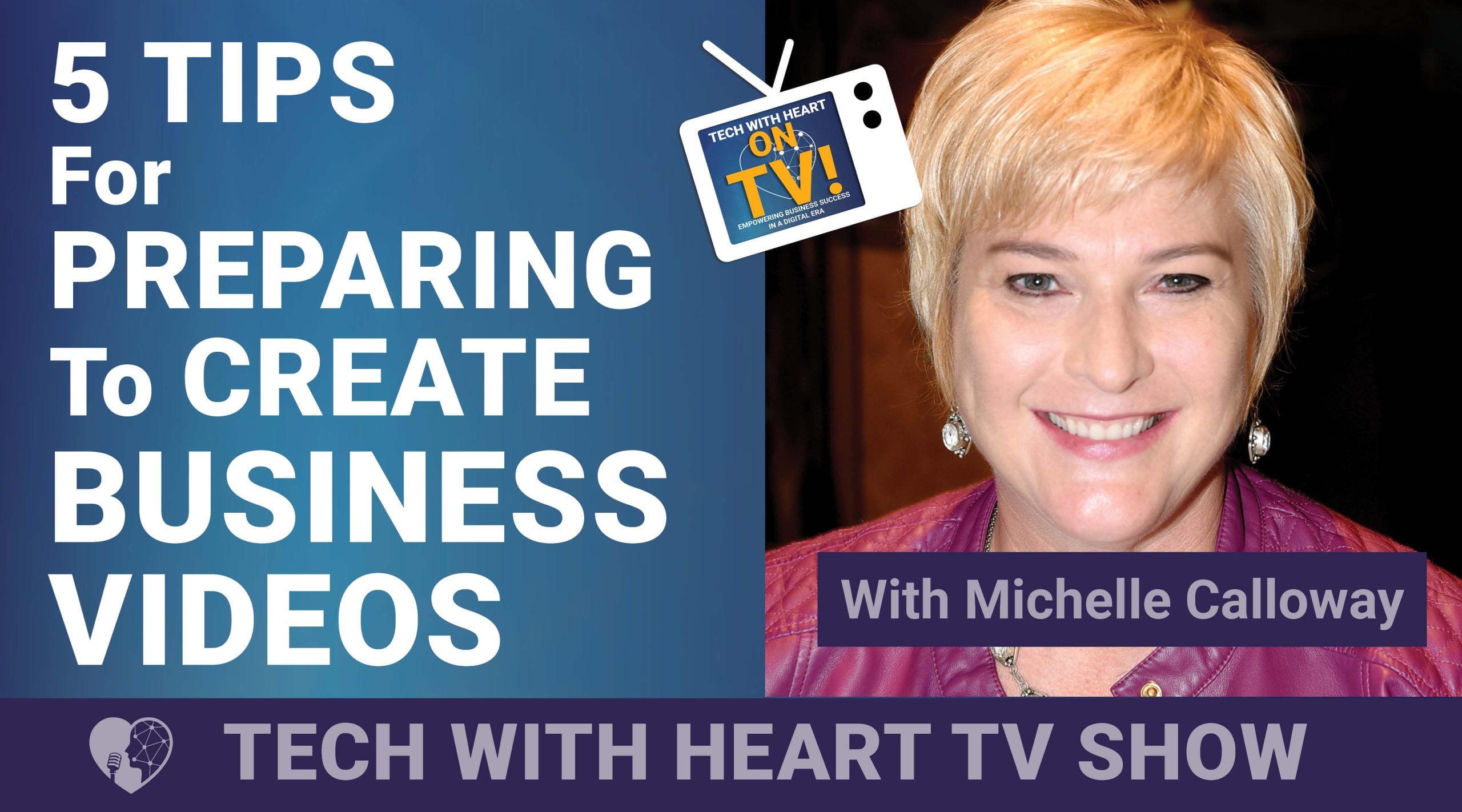 5 Tips For Preparing To Create Business Videos - A Tech With Heart Episode with Michelle Calloway