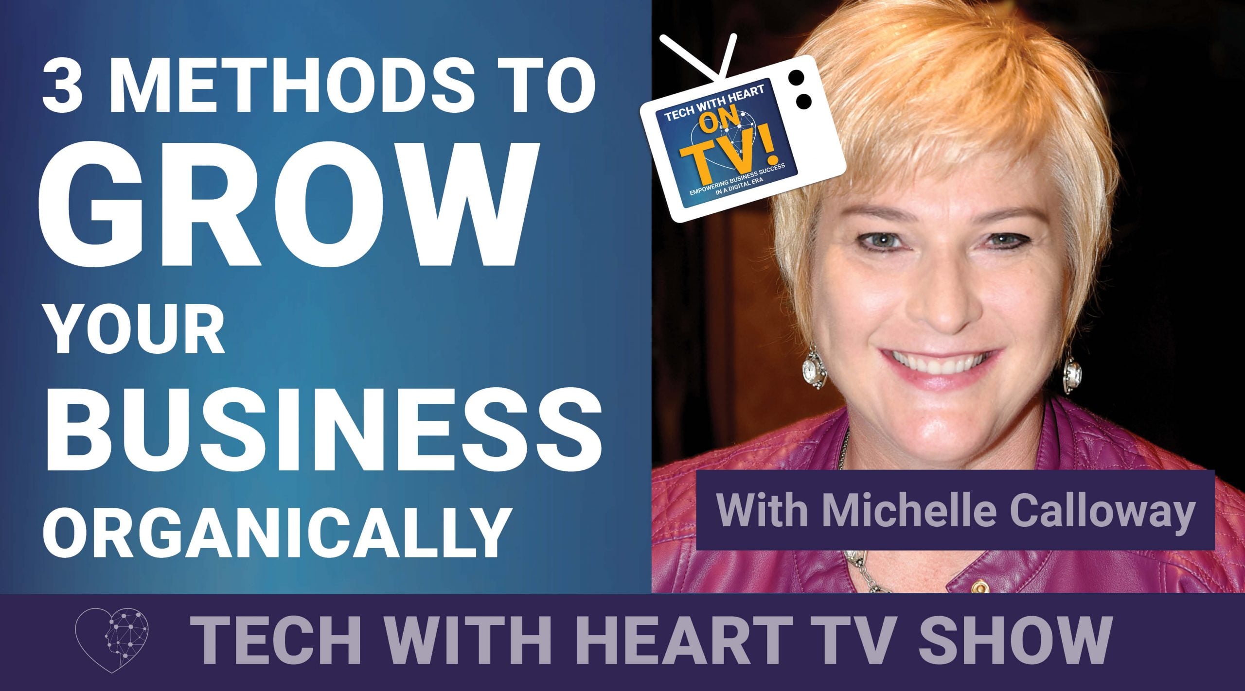 3 Methods To Grow Your Business Organically - A Tech With Heart Episode with Michelle Calloway 3 Methods To Grow Your Business Organically - A Tech With Heart Episode with Michelle Calloway